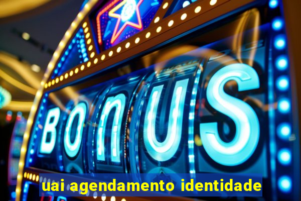 uai agendamento identidade